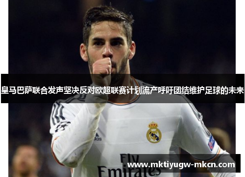 皇马巴萨联合发声坚决反对欧超联赛计划流产呼吁团结维护足球的未来